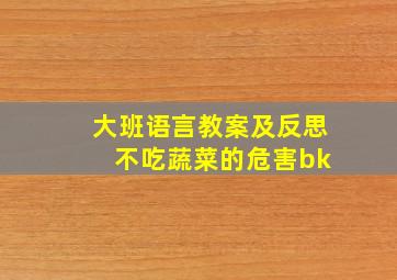 大班语言教案及反思 不吃蔬菜的危害bk